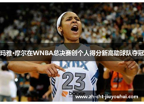 玛雅·摩尔在WNBA总决赛创个人得分新高助球队夺冠 玛雅·摩尔在WNBA总决赛创个人得分新高助球队夺冠