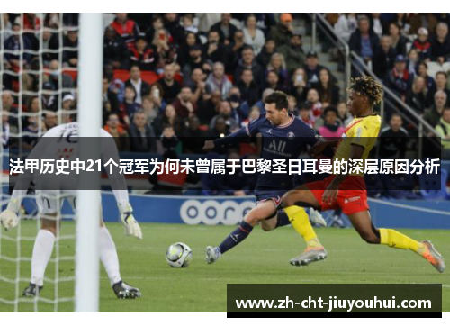 法甲历史中21个冠军为何未曾属于巴黎圣日耳曼的深层原因分析